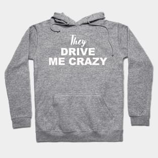 THEY DRIVE ME CRAZY Hoodie